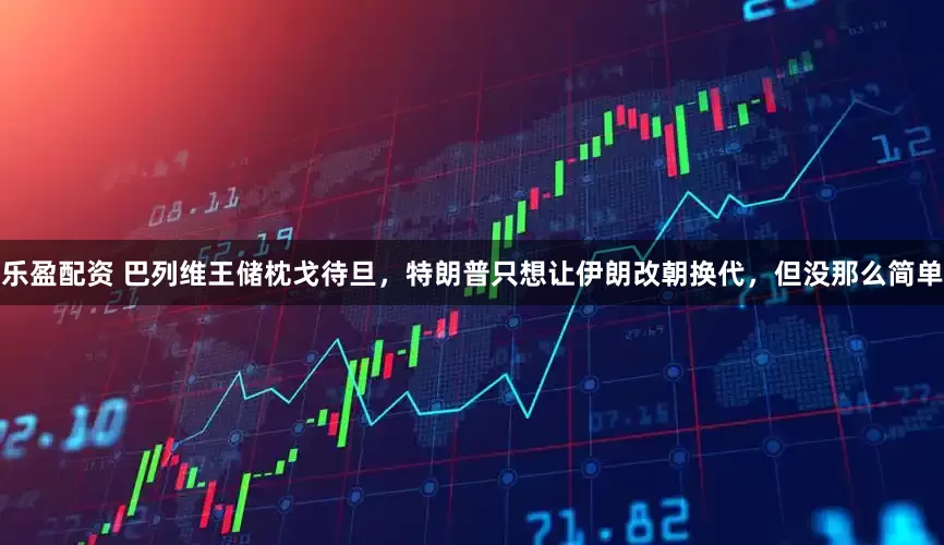 乐盈配资 巴列维王储枕戈待旦，特朗普只想让伊朗改朝换代，但没那么简单