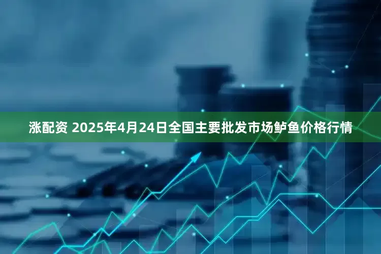 涨配资 2025年4月24日全国主要批发市场鲈鱼价格行情