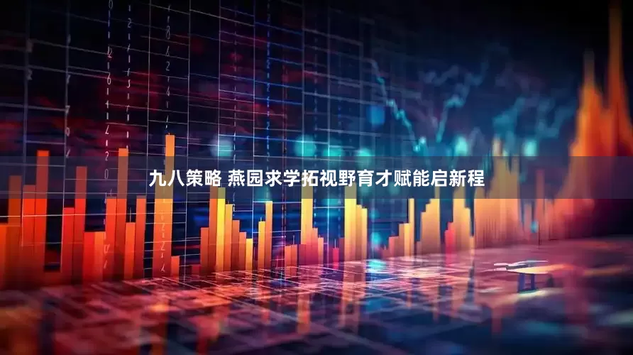 九八策略 燕园求学拓视野育才赋能启新程